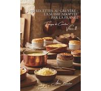 100 recettes au gruyère : la Suisse adoptée par la France: Fondues, gratins, soufflés... le gruyère révèle ses possibilités (SÉRIE FROMAGE (20 livres) - Sous-série "Fromages de Caractère" (5 livres))