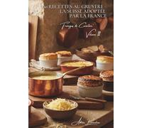 100 recettes au gruyère : la Suisse adoptée par la France: Fondues, gratins, soufflés... le gruyère révèle ses possibilités (SÉRIE FROMAGE (20 livres) - Sous-série "Fromages de Caractère" (5 livres))