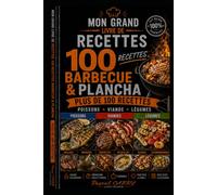 100 RECETTES BARBECUE & PLANCHA: Grillades, marinades et recettes conviviales pour réussir tous vos repas en plein air (Chef Pascal Carry - Les Grands Livres de Cuisine)