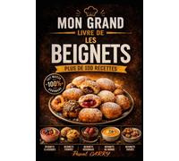 100 RECETTES BEIGNETS: Les meilleures recettes de beignets maison pour toutes les occasions (Chef Pascal Carry - Les Grands Livres de Cuisine)