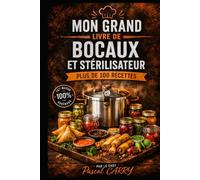 100 RECETTES BOCAUX & STÉRILISATEUR: Conserves maison, plats préparés, légumes, fruits et recettes traditionnelles à conserver toute l'année (Chef Pascal Carry - Les Grands Livres de Cuisine)