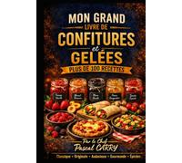 100 RECETTES CONFITURES ET GELÉES: Le plaisir du fait maison : fruits, saveurs authentiques et recettes gourmandes à tartiner (Chef Pascal Carry - Les Grands Livres de Cuisine)