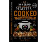 100 RECETTES COOKEO: Des recettes simples, rapides et gourmandes pour réussir tous vos plats avec votre multicuiseur (Chef Pascal Carry - Les Grands Livres de Cuisine)