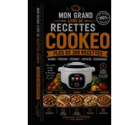 100 RECETTES COOKEO: Des recettes simples, rapides et gourmandes pour réussir tous vos plats avec votre multicuiseur (Chef Pascal Carry - Les Grands Livres de Cuisine)