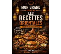 100 RECETTES CUISINE ORIENTALE: Les saveurs authentiques et parfumées des cuisines du Maghreb et du Moyen-Orient (Chef Pascal Carry - Les Grands Livres de Cuisine)