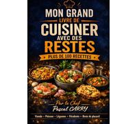 100 RECETTES CUISINER AVEC DES RESTES: Transformez vos restes en repas gourmands, économiques et créatifs (Chef Pascal Carry - Les Grands Livres de Cuisine)