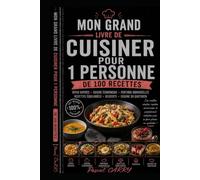 100 RECETTES - CUISINER POUR 1 PERSONNE: Des repas simples, gourmands et sans gaspillage pour le quotidien (Chef Pascal Carry - Les Grands Livres de Cuisine)