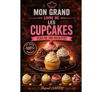 100 RECETTES CUPCAKES: Des créations gourmandes, colorées et irrésistibles pour toutes les occasions (Chef Pascal Carry - Les Grands Livres de Cuisine)
