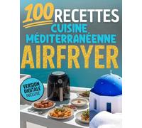 100 recettes Cusine méditerranéenne AIRFRYER - Version digitale incluse: Plats rapides, sains et gourmands inspirés de la cuisine du Sud et du régime ... & tapas | Des recettes saines à l'Airfryer