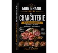 100 RECETTES DE CHARCUTERIE: Les meilleures recettes traditionnelles et artisanales à réaliser à la maison (Chef Pascal Carry - Les Grands Livres de Cuisine)