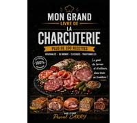 100 RECETTES DE CHARCUTERIE: Les meilleures recettes traditionnelles et artisanales à réaliser à la maison (Chef Pascal Carry - Les Grands Livres de Cuisine)