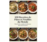 100 Recettes de Pâtes et Nouilles du Monde: Plats faciles, rapides et délicieux pour tous les jours