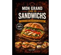 100 RECETTES DE SANDWICHS: Des recettes gourmandes, créatives et faciles à réaliser pour toutes les occasions (Chef Pascal Carry - Les Grands Livres de Cuisine)
