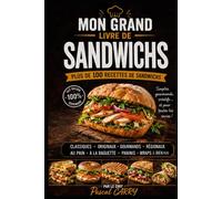 100 RECETTES DE SANDWICHS: Des recettes gourmandes, créatives et faciles à réaliser pour toutes les occasions (Chef Pascal Carry - Les Grands Livres de Cuisine)