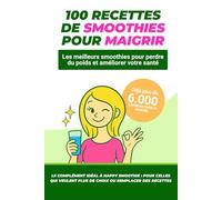 100 recettes de smoothies pour maigrir: Les meilleurs smoothies pour perdre du poids et améliorer votre santé - Happy Smoothie
