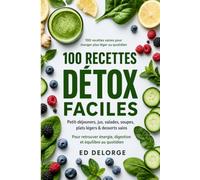 100 Recettes Détox Faciles: Cuisine saine, jus, smoothies, salades, soupes et plats légers pour retrouver énergie, digestion et équilibre (Collection ... et gourmandes pour tous les jours)