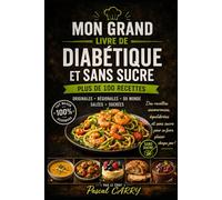 100 RECETTES DIABÉTIQUES & SANS SUCRE: Des recettes savoureuses et équilibrées pour retrouver le plaisir de cuisiner sans sucre ajouté (Chef Pascal Carry - Les Grands Livres de Cuisine)
