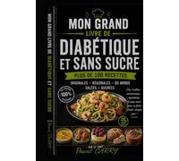 100 RECETTES DIABÉTIQUES & SANS SUCRE: Des recettes savoureuses et équilibrées pour retrouver le plaisir de cuisiner sans sucre ajouté (Chef Pascal Carry - Les Grands Livres de Cuisine)