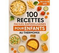 100 Recettes faciles, rapides et saines pour enfants - Au Thermomix: De 0 à 10 ans (La Collection Bien Manger au Thermomix)