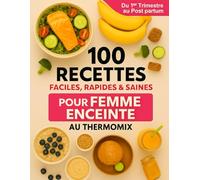 100 Recettes Faciles, Rapides et Saines pour Femme Enceinte au Thermomix: du premier trimestre au post-partum (La Collection Bien Manger au Thermomix)