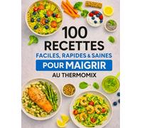 100 Recettes Faciles, Rapides et Saines pour Maigrir au Thermomix: Perdre du poids sans frustration, recettes équilibrées, gourmandes et faciles pour ... (La Collection Bien Manger au Thermomix)