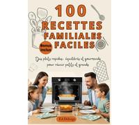 100 Recettes Familiales Faciles - Des plats rapides, équilibrés et gourmands pour réunir petits et grands: Recettes simples du quotidien, repas en ... soirs pressés et week-ends conviviaux