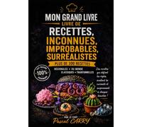 100 RECETTES INCONNUES, IMPROBABLES & SURRÉALISTES: Un voyage culinaire à travers les recettes les plus étonnantes, insolites et méconnues (Chef Pascal Carry - Les Grands Livres de Cuisine)