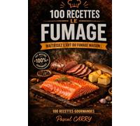 100 RECETTES - LE FUMAGE: Maîtrisez l’art du fumage maison : viandes, poissons, fromages et bien plus encore (Chef Pascal Carry - Les Grands Livres de Cuisine)