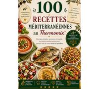100 Recettes Méditerranéennes au Thermomix: 100 Recettes Méditerranéennes au Thermomix : Le livre de cuisine healthy pour cuisiner facilement des ... au quotidien (Les Essentiels Thermomix)