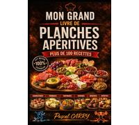 100 RECETTES PLANCHES APÉRITIVES: Des idées gourmandes, conviviales et créatives pour réussir tous vos apéritifs (Chef Pascal Carry - Les Grands Livres de Cuisine)
