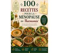 100 Recettes pour la Ménopause au Thermomix®: Des repas simples, gourmands et équilibrés pour accompagner cette nouvelle étape de vie au quotidien (Les Essentiels Thermomix)