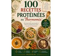100 Recettes Protéinées au Thermomix: Des repas faciles, gourmands et riches en protéines pour rester rassasié sans frustration (Les Essentiels Thermomix)