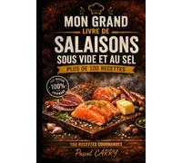 100 RECETTES SALAISONS SOUS VIDE ET AU SEL: Techniques traditionnelles et modernes pour conserver, affiner et sublimer viandes, poissons et ... Pascal Carry - Les Grands Livres de Cuisine)