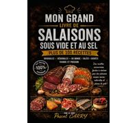 100 RECETTES SALAISONS SOUS VIDE ET AU SEL: Techniques traditionnelles et modernes pour conserver, affiner et sublimer viandes, poissons et ... Pascal Carry - Les Grands Livres de Cuisine)