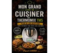 100 RECETTES THERMOMIX TM5: Des recettes simples, gourmandes et faciles à réaliser avec votre Thermomix TM5 (Chef Pascal Carry - Les Grands Livres de Cuisine)
