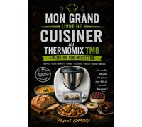 100 RECETTES THERMOMIX TM6: Des recettes simples, gourmandes et modernes pour exploiter tout le potentiel de votre Thermomix TM6 (Chef Pascal Carry - Les Grands Livres de Cuisine)