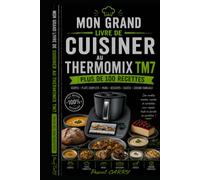 100 RECETTES THERMOMIX TM7: Des recettes modernes, gourmandes et accessibles pour exploiter tout le potentiel de votre Thermomix TM7 (Chef Pascal Carry - Les Grands Livres de Cuisine)