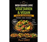 100 Recettes Végétariennes & Véganes Gourmandes: Des plats savoureux, colorés et faciles à réaliser pour toute la famille (Chef Pascal Carry - Les Grands Livres de Cuisine)