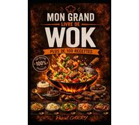 100 RECETTES WOK: Des recettes savoureuses, rapides et colorées pour cuisiner au wok au quotidien (Chef Pascal Carry - Les Grands Livres de Cuisine)