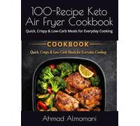 100-Recipe Keto Air Fryer Cookbook: Quick, Crispy & Low-Carb Meals for Everyday Cooking