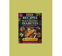 100 Recipes for Managing Diabetes: Delicious Dishes for Health and Flavor": "Revolutionize Your Health with 100 Delicious Recipes Tailored for Diabetes Management"
