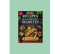 100 Recipes for Managing Diabetes: Delicious Dishes for Health and Flavor": "Revolutionize Your Health with 100 Delicious Recipes Tailored for Diabetes Management"