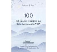 100 Reflexiones islámicas que transformarán tu vida: Pequeñas reflexiones que fortalecen tu alma y tu día a día