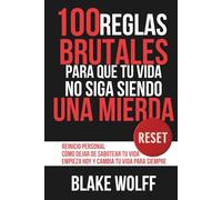 100 reglas brutales para que tu vida no siga siendo una mierda: Reinicio personal. Cómo dejar de sabotear tu vida. Empieza hoy y cambia tu vida para siempre. (RESET: Reinicio Personal)