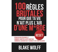100 règles brutales pour que ta vie n’ait plus l’air d’une m*rde: Réinvention personnelle. Comment arrêter l’auto-sabotage. Commence aujourd’hui et change ta vie pour toujours.