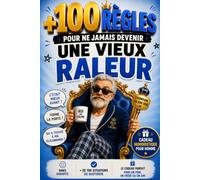 +100 règles pour ne jamais devenir un vieux râleur: Le guide essentiel du bon sens, version retraité heureux - Cadeau humoristique pour homme