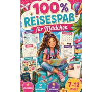 100% Reisespaß für Mädchen: Das große vollfarbige Reise- und Mitmachbuch für unterwegs mit Suchbildern, Sudoku, Labyrinthen, Reisetagebuch und kreativen Aktivitäten für Mädchen von 7-12 Jahren