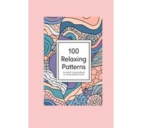 100 Relaxing Patterns: An Adult Coloring Book for Stress Relief & Calm