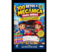 100 RETOS DE MECÁNICA PARA NIÑOS. ¡Juega, resuelve, colorea y descubre cómo funcionan los automóviles!: Actividades de mecánica para pequeños expertos de 6 a 12 años