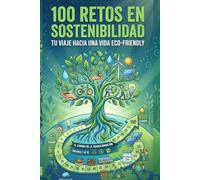 100 Retos hacía una vida eco-friendly: De los primeros pasos hasta convertirte en agente del cambio